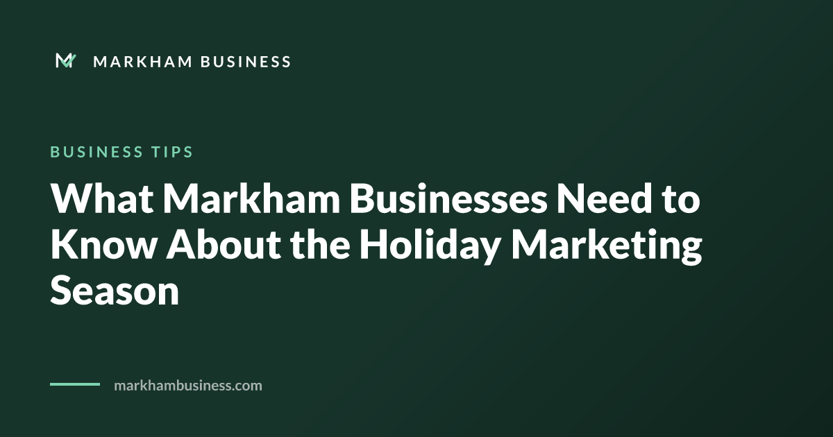 What Markham Businesses Need to Know About the Holiday Marketing Season