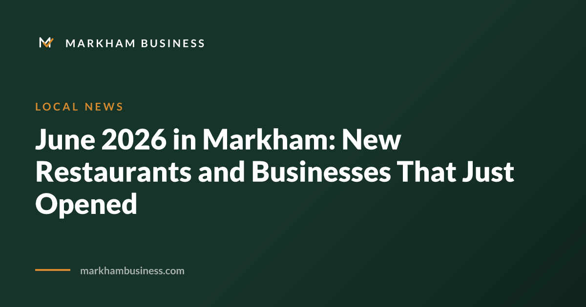 June 2026 in Markham: New Restaurants and Businesses That Just Opened