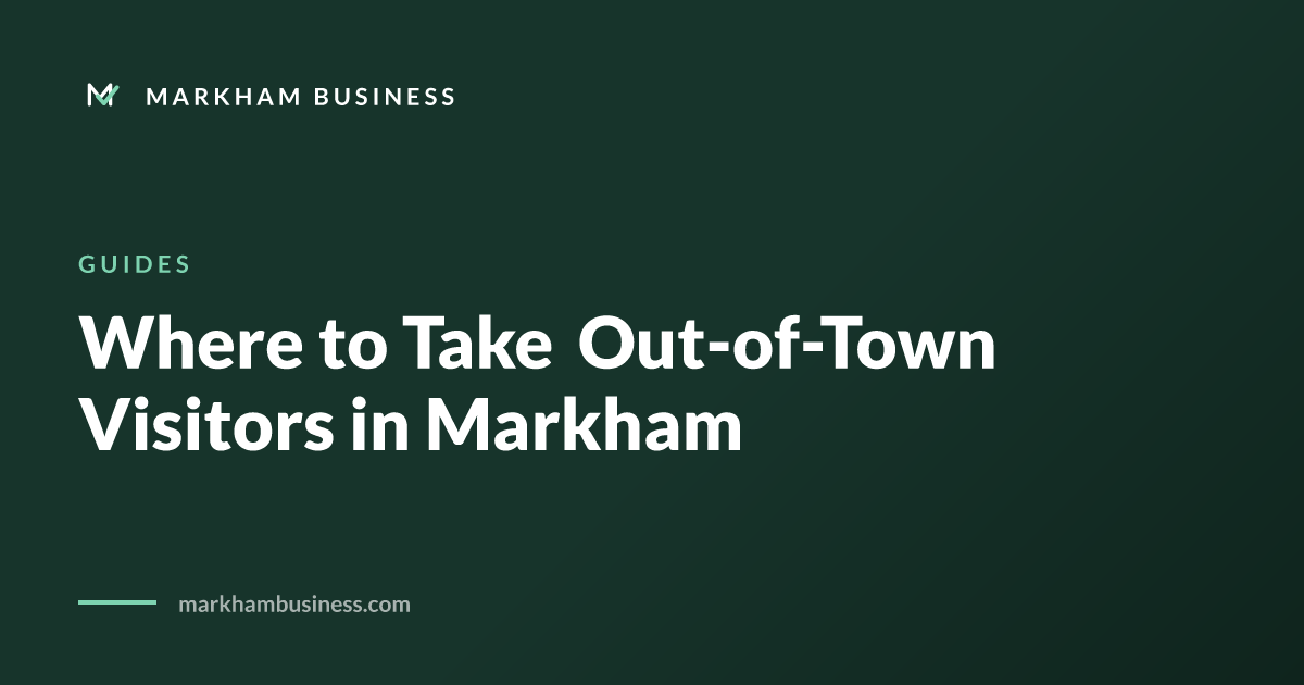 Where to Take Out-of-Town Visitors in Markham